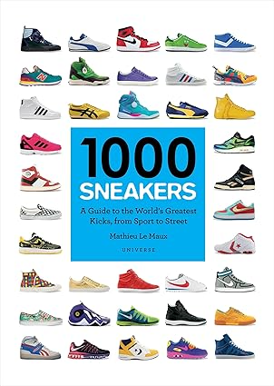 1000 Sneakers: A Guide to The World's Greatest Kicks, from Sport to Street